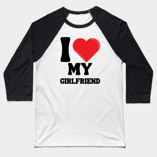 I Love My Girlfriend Baseball T-Shirt